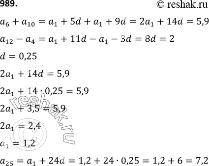 Изображение 989. В арифметической прогрессии (аn) сумма шестого и десятого членов равна 5,9, а разность двенадцатого и четвёртого членов равна 2. Найдите двадцать пятый член этой...
