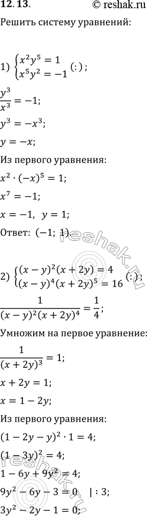 Изображение 12.13. Решите систему уравнений:1) {(x^2 y^5=1, x^5 y^2=-1); 2) {((x-y)^2 (x+2y)=4, (x-y)^4 (x+2y)^5=16);3) {(x^3 y+x^2 y^2=6, x^2 y^2=xy^3=12);4)...