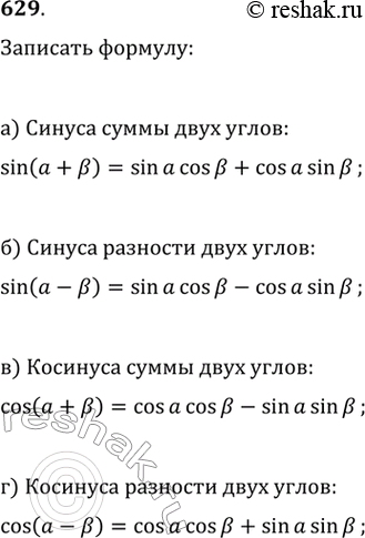 Изображение 629. Запишите формулу:а) синуса суммы двух углов;б) синуса разности двух углов;в) косинуса суммы двух углов;г) косинуса разности двух...